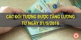 Các đối tượng được tăng lương từ ngày 01/5/2016